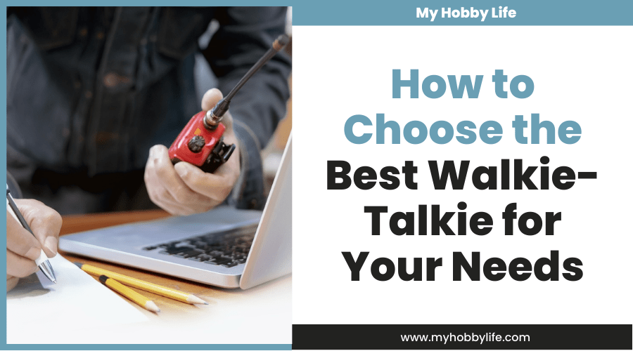 How to Choose the Best Walkie-Talkie for Your Needs