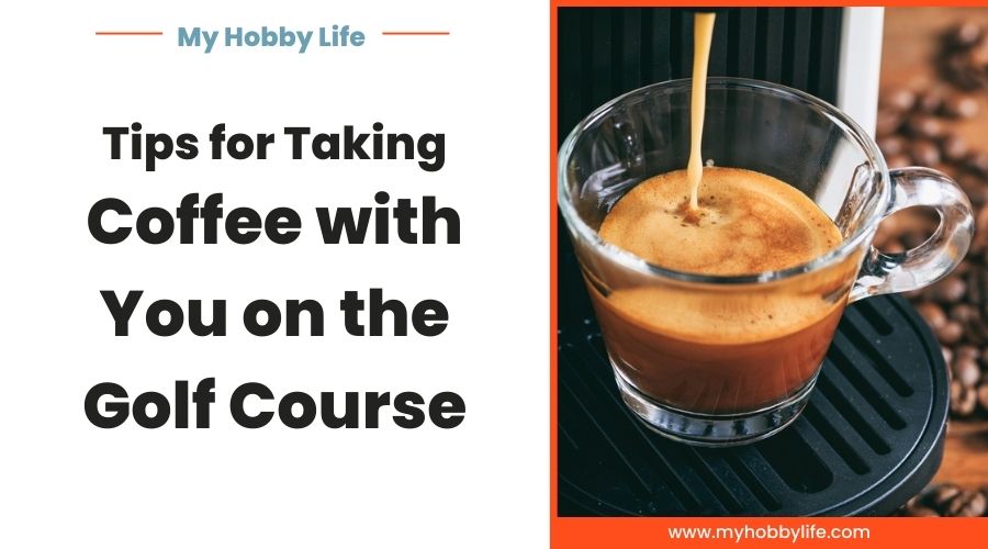 Tips for Taking Coffee with You on the Golf Course