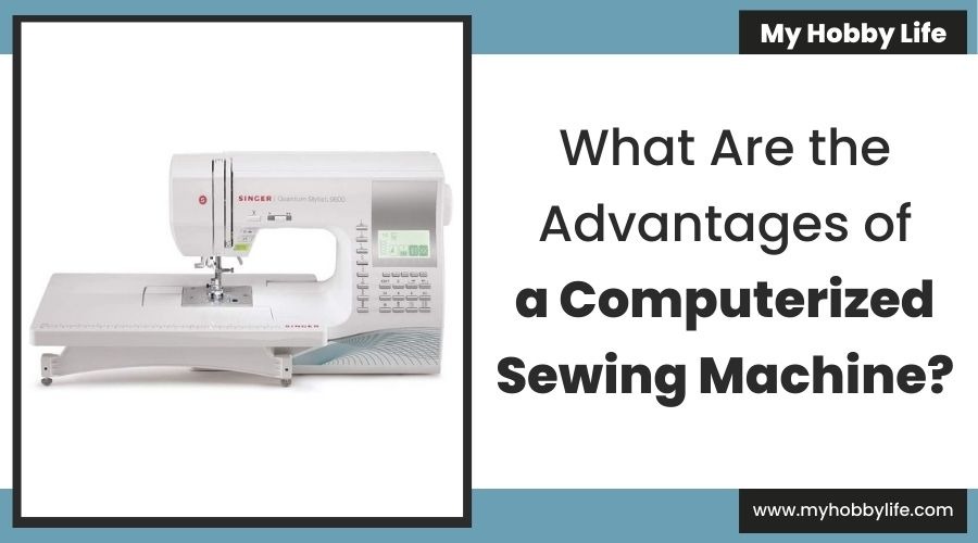 What Are the Advantages of a Computerized Sewing Machine
