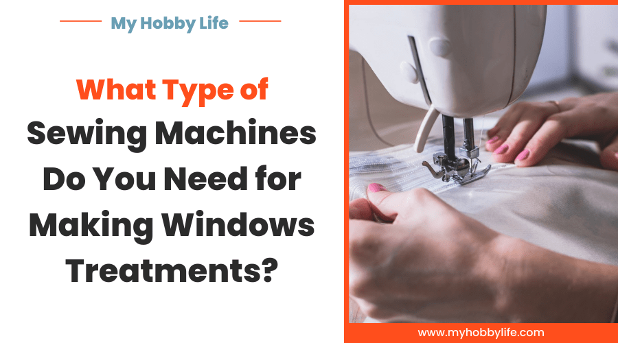 What Type of Sewing Machines Do You Need for Making Windows Treatments