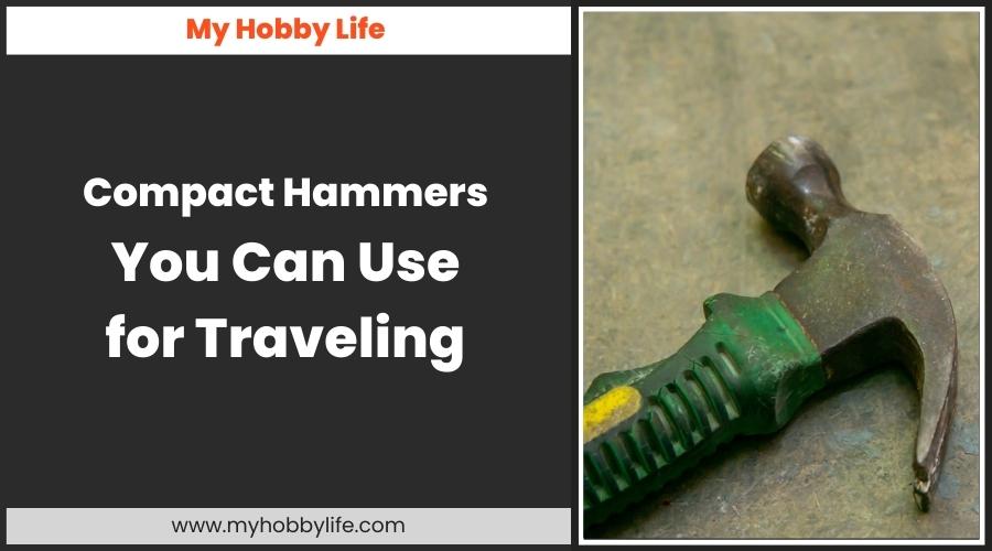 Compact Hammers You Can Use for Traveling
