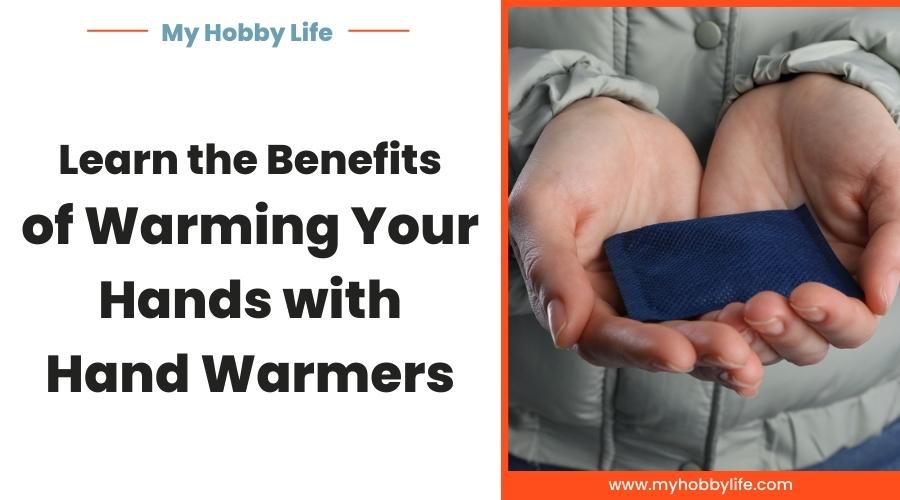 Learn the Benefits of Warming Your Hands with Hand Warmers