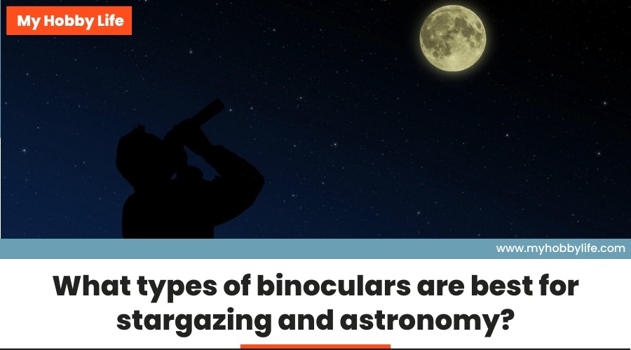 What types of binoculars are best for stargazing and astronomy