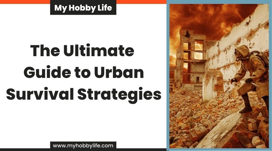 The Ultimate Guide to Urban Survival Strategies