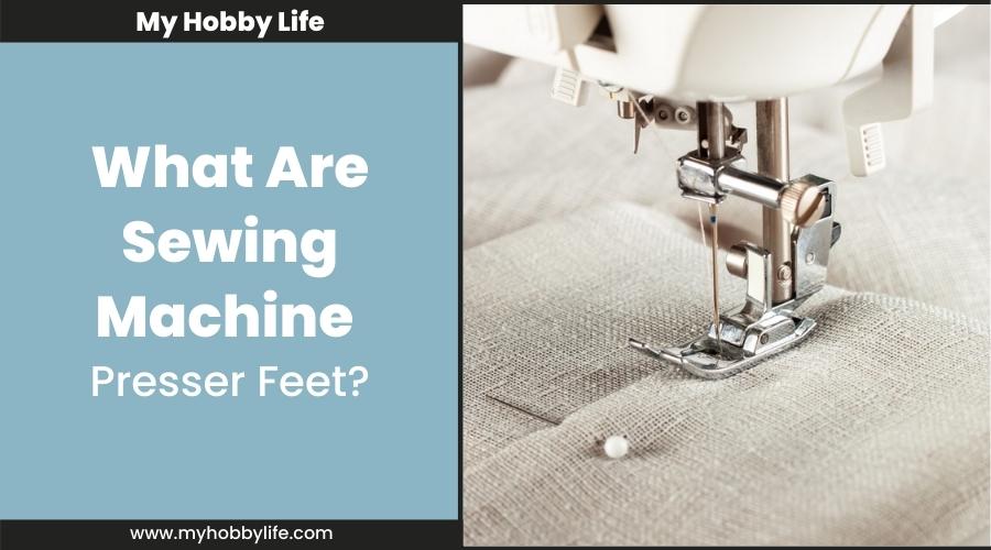 What Are Sewing Machine Presser Feet