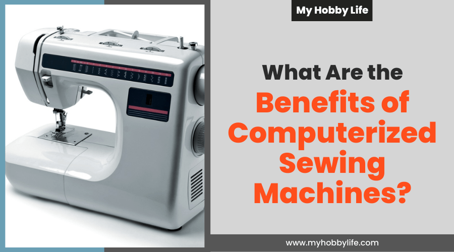What Are the Benefits of Computerized Sewing Machines