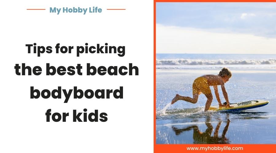 Tips for picking the best beach bodyboard for kids