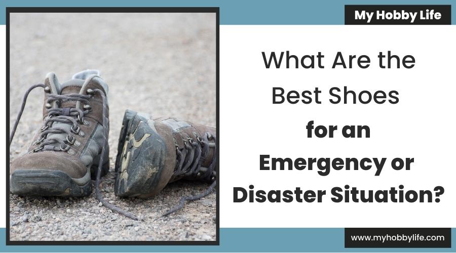 What Are the Best Shoes for an Emergency or Disaster Situation