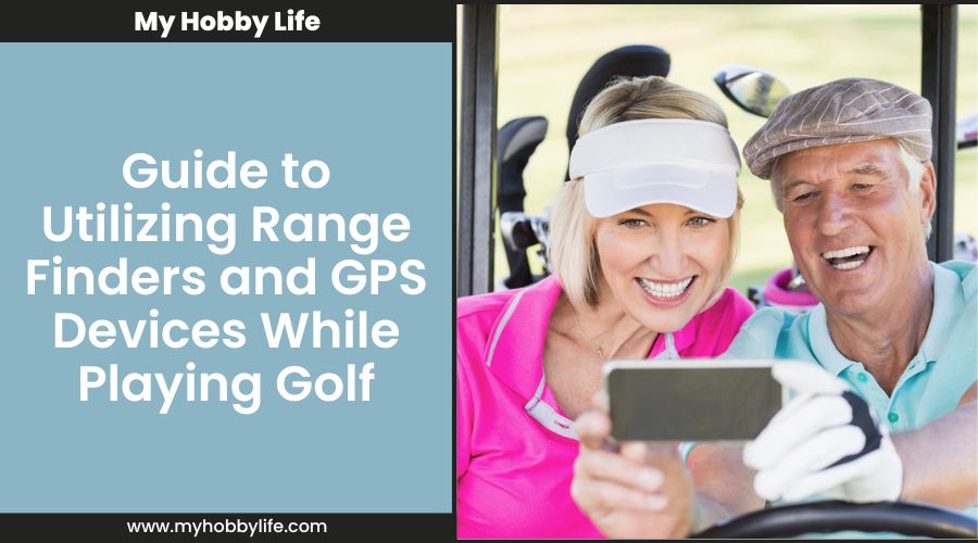 Guide to Utilizing Range Finders and GPS Devices While Playing Golf