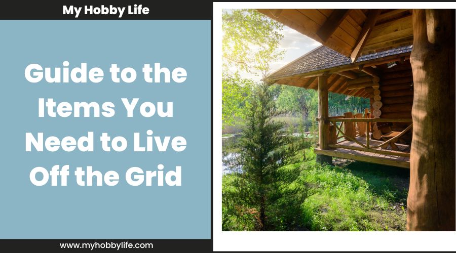 Guide to the Items You Need to Live Off the Grid