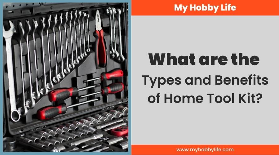What are the Types and Benefits of Home Tool Kit
