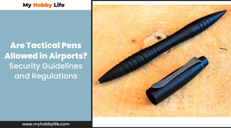 Are Tactical Pens Allowed in Airports? Security Guidelines and Regulations