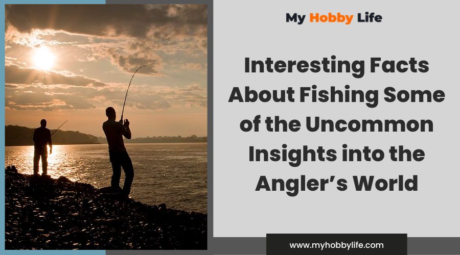 Interesting Facts About Fishing – Some of the Uncommon Insights into the Angler’s World