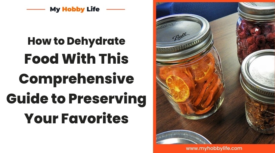 How to Dehydrate Food With This Comprehensive Guide to Preserving Your Favorites