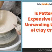 Is Pottery an Expensive Hobby? Unraveling the Costs of Clay Crafting