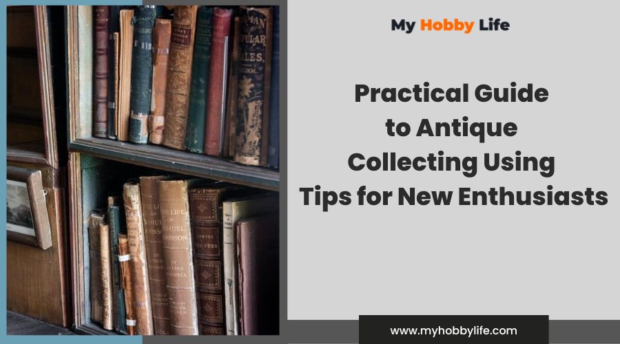 Practical Guide to Antique Collecting Using Tips for New Enthusiasts